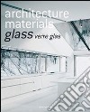 Architecture materials. Glass. Ediz. italiana, spagnola e portoghese libro