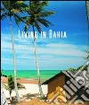 Living in Bahia. Ediz. italiana, spagnola e portoghese libro