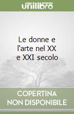 Le donne e l'arte nel XX e XXI secolo libro