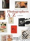 Photographers A-Z. Ediz. italiana libro di Koetzle Hans-Michael