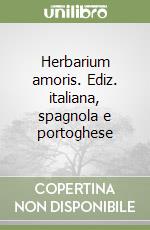 Herbarium amoris. Ediz. italiana, spagnola e portoghese libro