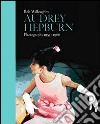 Audrey Hepburn. Photographs 1953-1966. Ediz. inglese, francese e tedesca libro