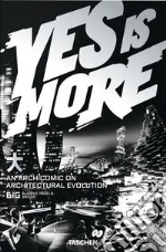 BIG. Bjarke Ingles Group. Yes is More. An archicomic on architectural evolution. Ediz. illustrata libro