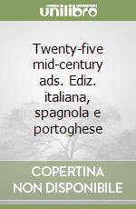 Twenty-five mid-century ads. Ediz. italiana, spagnola e portoghese libro