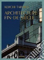 Keiichi Tahara. Achitecture fin-de-siècle. Ediz. illustrata libro