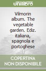 Vilmorin album. The vegetable garden. Ediz. italiana, spagnola e portoghese libro