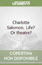 Charlotte Salomon. Life? Or theatre?