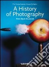 A history of photography. From 1839 to the Present. Ediz. illustrata libro