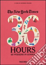 The New York Times. 36 hours. 125 weekends in Europe. Ediz. italiana libro