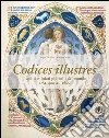 Codices illustres. I codici miniati più belli del mondo dal 400 al 1600 libro
