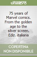 75 years of Marvel comics. From the golden age to the silver screen. Ediz. italiana libro