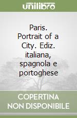 Paris. Portrait of a City. Ediz. italiana, spagnola e portoghese libro