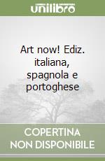 Art now! Ediz. italiana, spagnola e portoghese libro