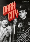 Dark city. The real Los Angeles noir. Ediz. inglese, francese e tedesca libro