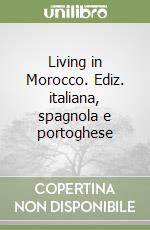 Living in Morocco. Ediz. italiana, spagnola e portoghese