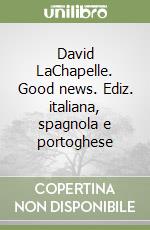 David LaChapelle. Good news. Ediz. italiana, spagnola e portoghese libro