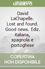 David LaChapelle. Lost and found. Good news. Ediz. italiana, spagnola e portoghese libro