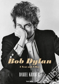 Daniel Kramer. Bob Dylan. A year and a day. Ediz. inglese, francese e tedesca