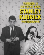 Through a different lens: Stanley Kubrick photographs. Ediz. inglese, francese e tedesca libro