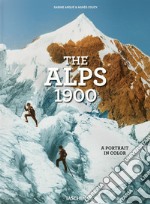 The Alps 1900. A portrait in color. Ediz. inglese, francese e tedesca libro