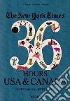 The New York Times, 36 hours: 150 weekends in the USA & Canada. Ediz. inglese libro