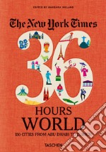 New York Times 36 Hours. World. 150 cities from Abu Dhabi to Zurich libro