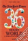 New York Times 36 Hours. World. 150 cities from Abu Dhabi to Zurich libro di Ireland B. (cur.)