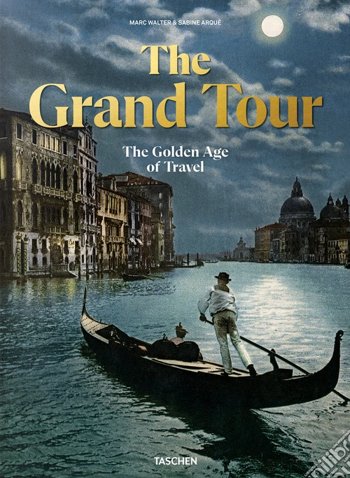 The grand tour. The golden age of travel. Ediz. inglese, francese e tedesca