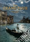 The grand tour. Th golden age of travel. Ediz. inglese, francese e tedesca libro