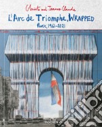 Christo and Jeanne-Claude. L'Arc de Triomphe, wrapped. Paris 1961-2021. Ediz. inglese, francese e tedesca. Advance edition libro