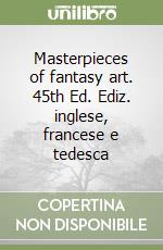 Masterpieces of fantasy art. 45th Ed. Ediz. inglese, francese e tedesca libro