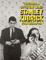 Through a different lens: Stanley Kubrick photographs. Ediz. inglese, francese e tedesca