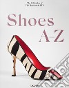 Shoes A-Z. The collection of the museum at FIT. Ediz. inglese, francese e tedesca libro