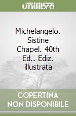 Michelangelo. Sistine Chapel. 40th Ed.. Ediz. illustrata libro