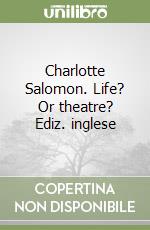 Charlotte Salomon. Life? Or theatre? Ediz. inglese libro
