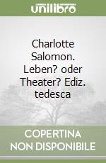 Charlotte Salomon. Leben? oder Theater? Ediz. tedesca libro