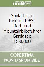 Guida bici e bike n. 1983. Rad- und Mountainbikeführer Gardasee 1:50.000