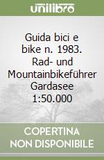 Guida bici e bike n. 1983. Rad- und Mountainbikeführer Gardasee 1:50.000 libro