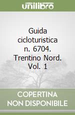 Guida cicloturistica n. 6704. Trentino Nord. Vol. 1 libro