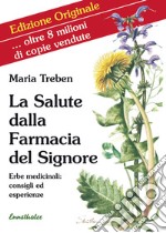 La salute dalla farmacia del Signore. Erbe medicinali: consigli ed esperienze libro