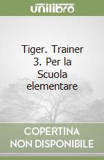Tiger. Trainer 3. Per la Scuola elementare