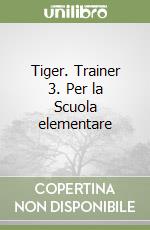 Tiger. Trainer 3. Per la Scuola elementare libro