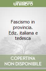 Fascismo in provincia. Ediz. italiana e tedesca libro