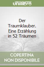 Der Traumklauber. Eine Erzählung in 52 Träumen