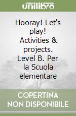 Hooray! Let's play! Activities & projects. Level B. Per la Scuola elementare libro