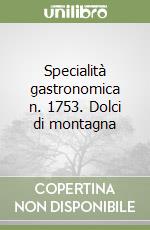 Specialità gastronomica n. 1753. Dolci di montagna libro