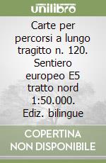 Carte per percorsi a lungo tragitto n. 120. Sentiero europeo E5 tratto nord 1:50.000. Ediz. bilingue libro