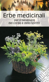 Libretto di cucina n. 1758. Erbe medicinali per il benessere del corpo e dello spirito libro