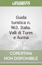 Guida turistica n. 963. Italia. Valli di Tures e Aurina