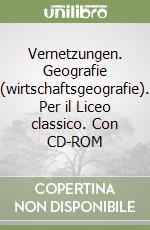 Vernetzungen. Geografie (wirtschaftsgeografie). Per il Liceo classico. Con CD-ROM